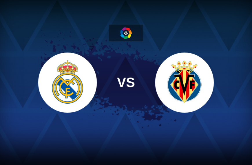 LaLiga: Real Madrid vs Villarreal – Preview, prediction, tips, offers and odds